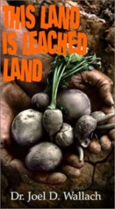 This Land Is Leached Land - By Dr Joel Wallach